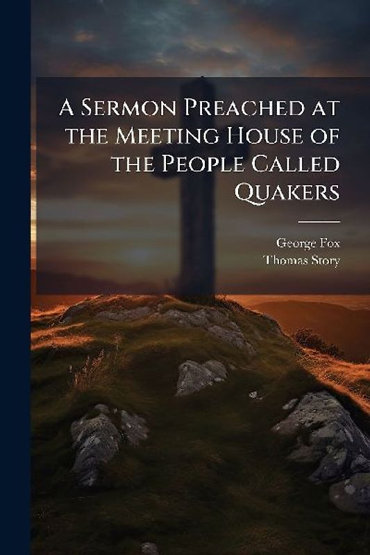 A Sermon Preached at the Meeting House of the People Called Quakers