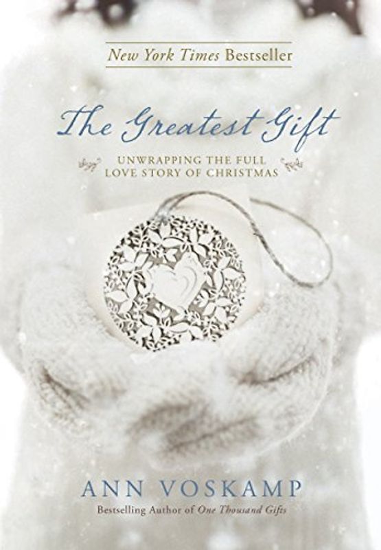 The Greatest Gift: Unwrapping the Full Love Story of Christmas - Voskamp, Ann