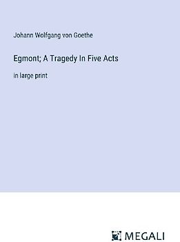 Egmont; A Tragedy In Five Acts