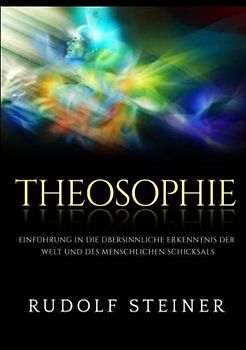 Theosophie: Einführung in die übersinnliche erkenntnis der welt und des menschlichen schicksals