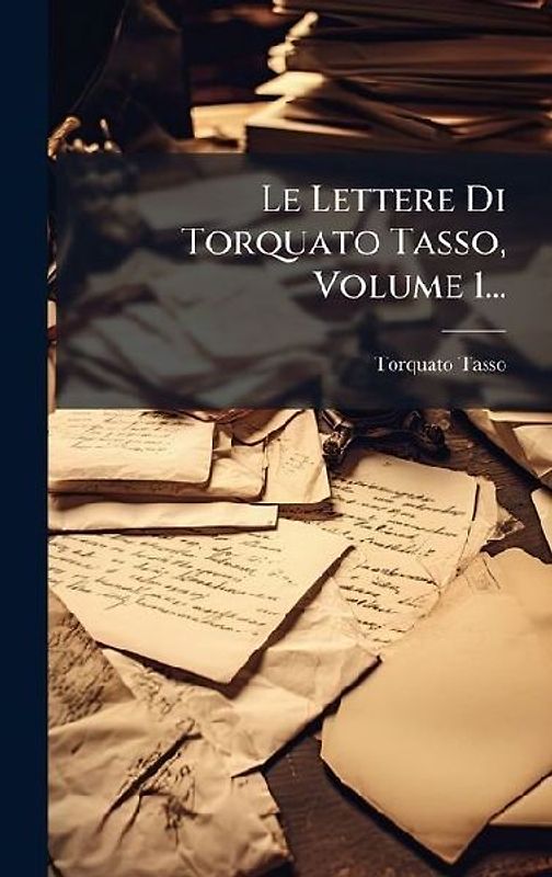 Le Lettere Di Torquato Tasso, Volume 1...