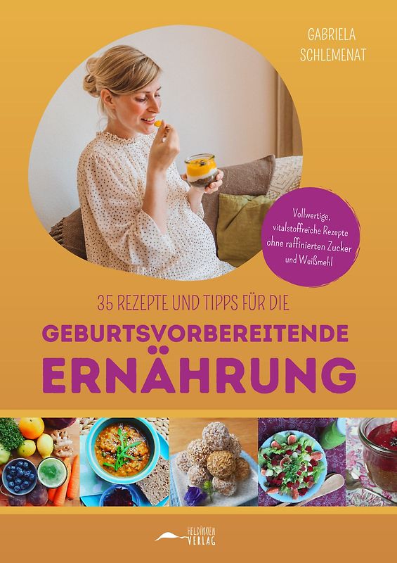 35 Rezepte und Tipps zur Geburtsvorbereitenden Ernährung