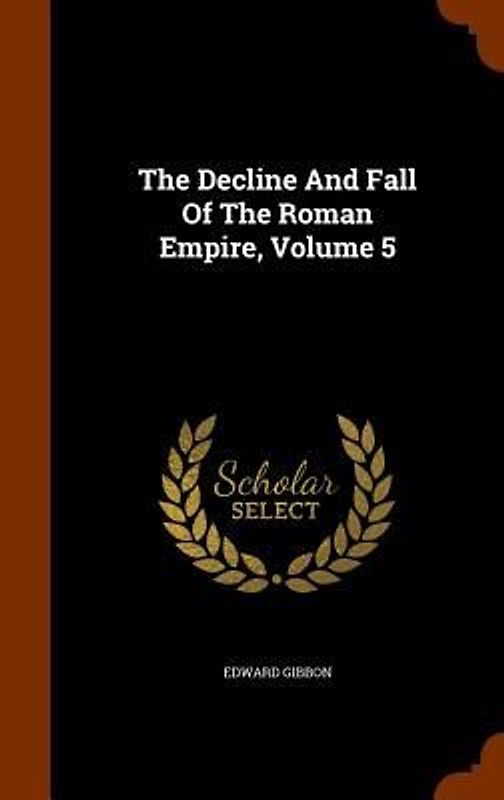 The Decline And Fall Of The Roman Empire, Volume 5