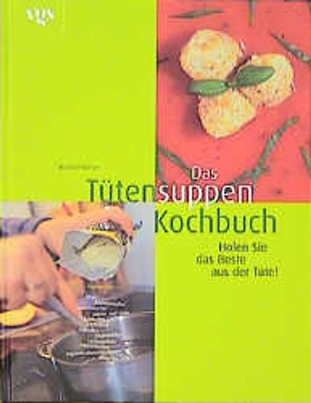 Das Tütensuppenkochbuch. Holen Sie das Beste aus der Tüte!