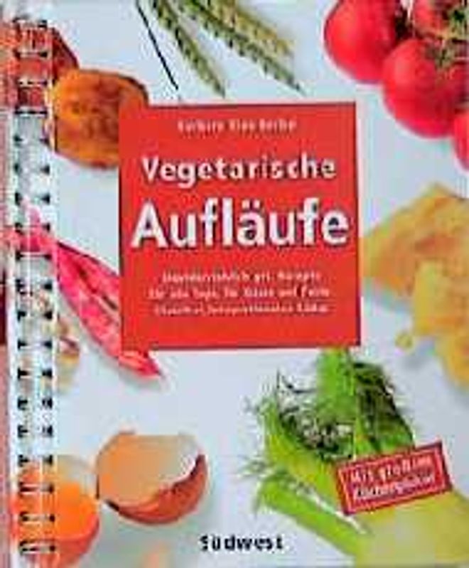 Vegetarische Aufläufe. Unwiderstehlich gut. Rezepte für alle Tage, für Gäste und Feste. Klassiker, Internationales, Süsses