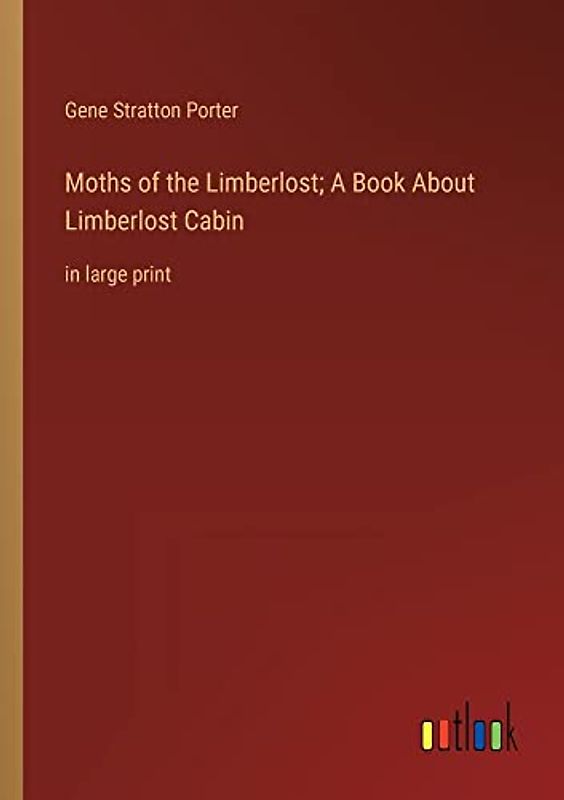 Moths of the Limberlost; A Book About Limberlost Cabin: in large print