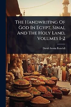 The Handwriting Of God In Egypt, Sinai, And The Holy Land, Volumes 1-2