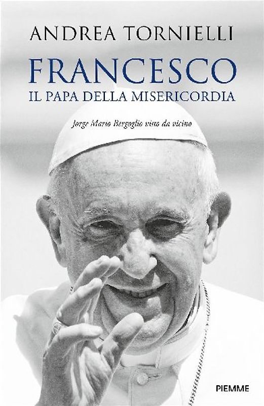 Francesco. Il papa della misericordia. Jorge Mario Bergoglio visto da vicino
