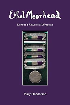 Ethel Moorhead: Dundee’s Rowdiest Suffragette