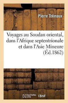 Voyages Au Soudan Oriental, Dans l'Afrique Septentrionale Et Dans l'Asie Mineure