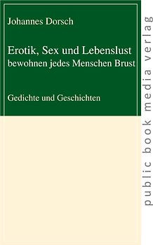 Erotik, Sex und Lebenslust bewohnen jedes Menschen Brust