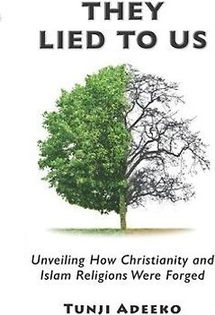 They Lied to Us: Unveiling How Christianity And Islam Religions Were Forged