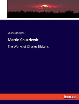 Martin Chuzzlewit: The Works of Charles Dickens