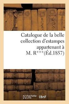 Catalogue de la Belle Collection d'Estampes Appartenant À M. R***