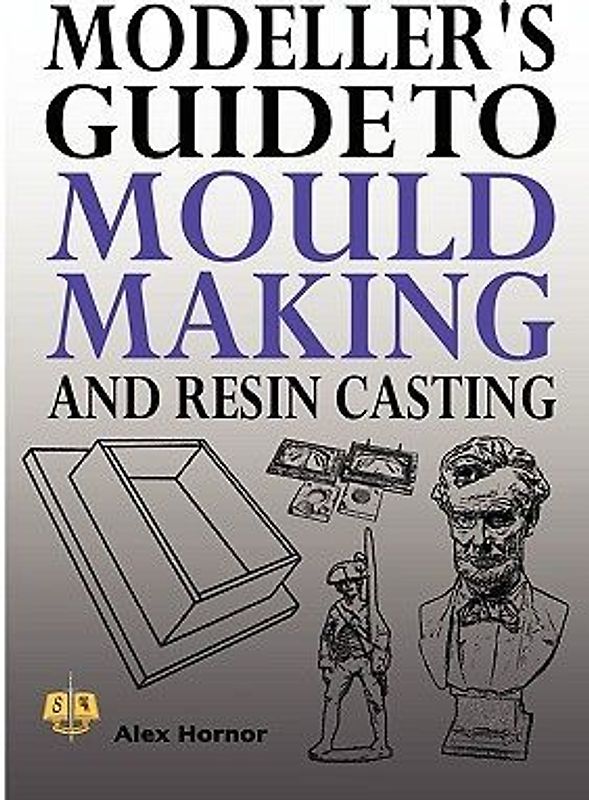 Modeller's Guide to Mould Making and Resin Casting