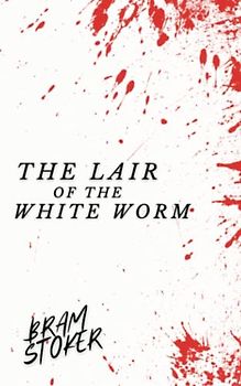The Lair of the White Worm: The Original 1911 Classic Horror Novel (Annotated)