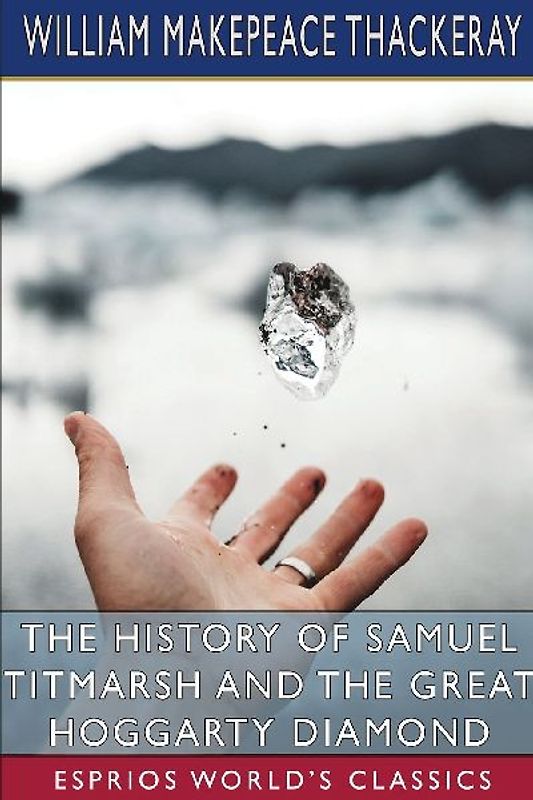 The History of Samuel Titmarsh and the Great Hoggarty Diamond (Esprios Classics)