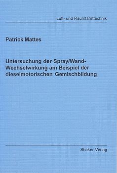 Untersuchung der Spray/Wand-Wechselwirkung am Beispiel der dieselmotorischen Gemischbildung