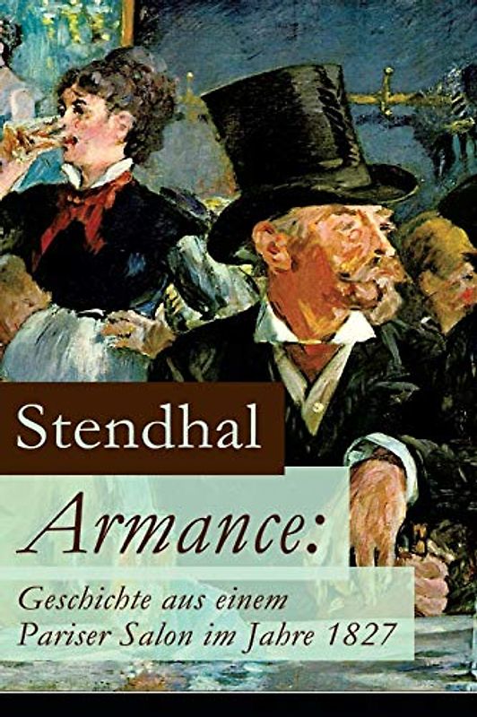 Armance: Geschichte aus einem Pariser Salon im Jahre 1827: Ein Roman und ein Frühwerk des Autors von Rot und Schwarz, Die Kartause von Parma und Über die Liebe