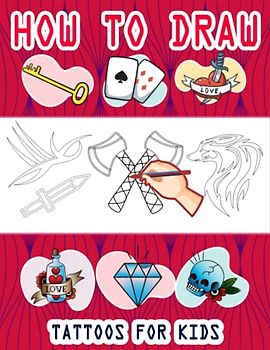 How to Draw Tattoos For Kids: Easy Way to draw Tattoos, Learn To Draw Cute Tattoos For Kids, How to Draw Beautiful Tattoos, It's Fun to Draw Tattoos, ... Sketching Instructions 110 Pages (8.5"x11")