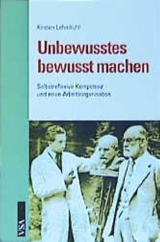 Unbewusstes bewusst machen. Selbstreflexive Kompetenz und neue Arbeitsorganisation