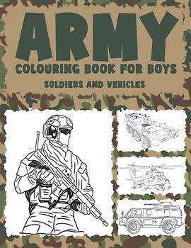ARMY COLOURING BOOK FOR BOYS - SOLDIERS AND VEHICLES: Military colouring