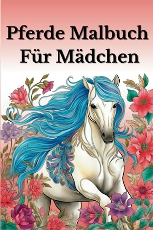 Pferde Malbuch für Mädchen: Malbuch für Erwachsene und Kinder, zum entspannen und relaxen beim ausmalen. Verschiedene Motive worauf die Stifte nur ... für Freunde geeignet. Ausmalen wie Mandala.