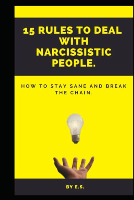 15 Rules To Deal With Narcissistic People.: How To Stay Sane And Break The Chain.