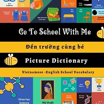 Go to School with me: A picture dictionary| Bilingual Vietnamese – English explanation with illustrations| Cùng bé đến trường | Learn about School Vocabulary (Play To Learn Vietnamese Series)