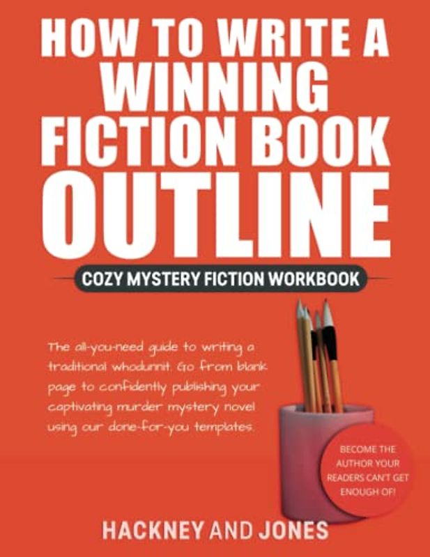How To Write A Winning Fiction Book Outline - Cozy Mystery Fiction Workbook: The All-You-Need Guide To Writing A Traditional Whodunnit. Go From Blank ... Your Captivating Murder Mystery Novel