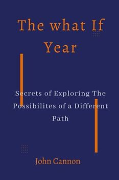 The What If Year: Secrets of Exploring the possibilities of a different path