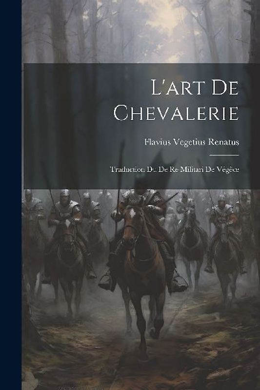 L'art De Chevalerie: Traduction Du De Re Militari De Végèce