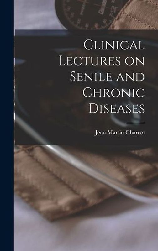 Clinical Lectures on Senile and Chronic Diseases