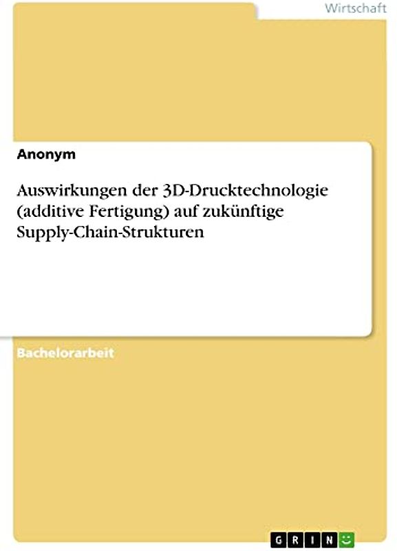 Auswirkungen der 3D-Drucktechnologie (additive Fertigung) auf zukünftige Supply-Chain-Strukturen