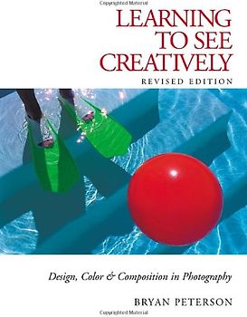 Learning to See Creatively: Design, Color and Composition in Photography