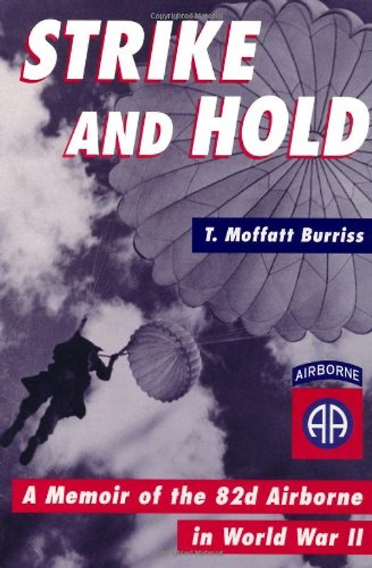 Strike and Hold: A Memoir of the 82nd Airborne in World War II - Burriss, T. Moffatt