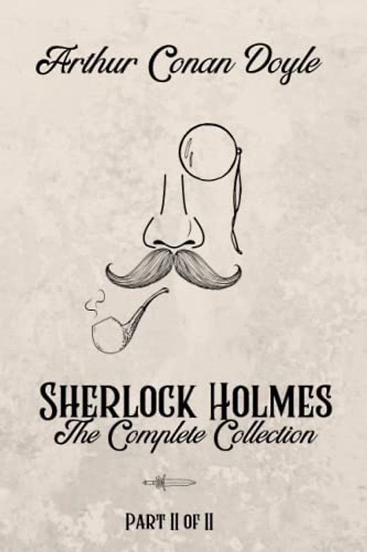 Sherlock Holmes, The Complete Collection, Part II - Special Extended Edition. A. Conan Doyle. Annotated by Eloise Atwood