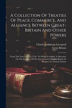 A Collection Of Treaties Of Peace, Commerce, And Alliance Between Great-britain And Other Powers: From The Year 1619 To 1734: To Which Is Added, A Dis