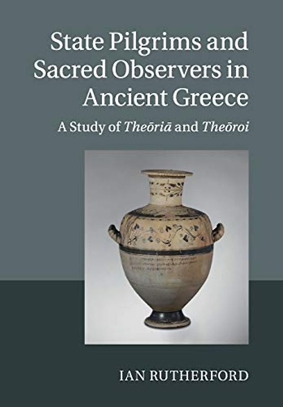 State Pilgrims and Sacred Observers in Ancient Greece: A Study of Theōriā and Theōroi: A Study of Theōriā And Theōroi