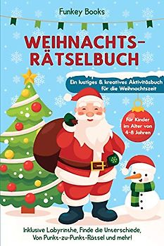 Weihnachtsrätselbuch für Kinder im Alter von 4 bis 8 Jahren - Ein lustiges und kreatives Aktivitätsbuch für die Weihnachtszeit: Inklusive Labyrinthe, ... von Punkt-zu-Punkt Rätsel und mehr!