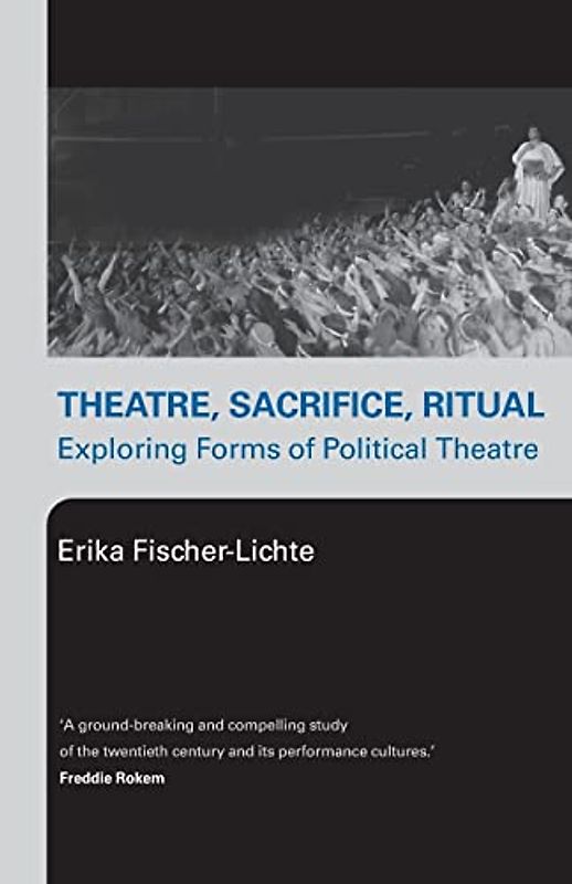 Theatre, Sacrifice, Ritual: Exploring Forms of Political Theatre