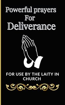 Powerful prayers for Deliverance: For use by the laity Empowering Deliverance Prayers for the Laity"