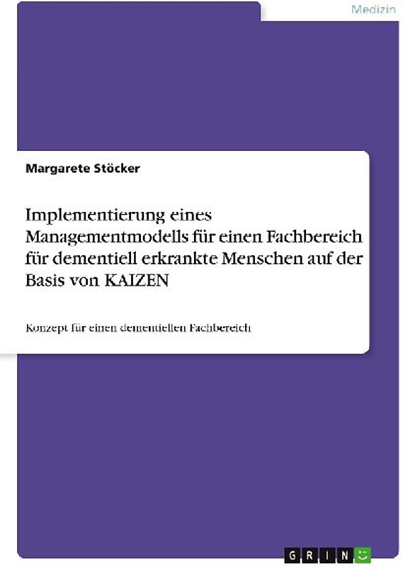 Implementierung eines Managementmodells für einen Fachbereich für dementiell erkrankte Menschen auf der Basis von KAIZEN