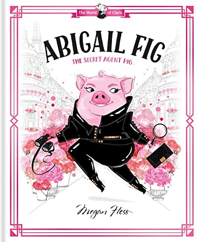 Abigail Fig: The Secret Agent Pig (The World of Claris)