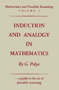 Mathematics and Plausible Reasoning: Vol. I: Induction and Analogy in Mathematics - Polya, George