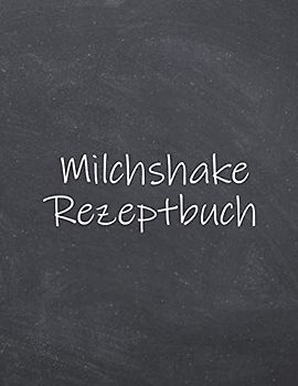 Milchshake Rezeptbuch: Rezeptheft zum Selbstausfüllen für Milchshakes - Milkshakes Rezeptbuch zum Ausfüllen mit vorgedruckten Seiten