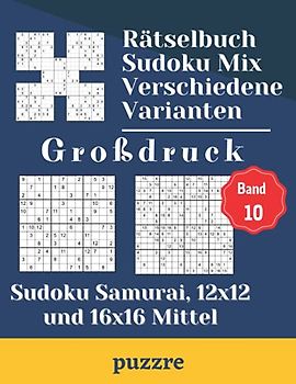 Rätselbuch Sudoku Mix Verschiedene Varianten Großdruck Band 10: Sudoku Samurai, 12x12 und 16x16 Mittel - Denksport Spiele Logical Mit Lösungen Für Erwachsene Senioren