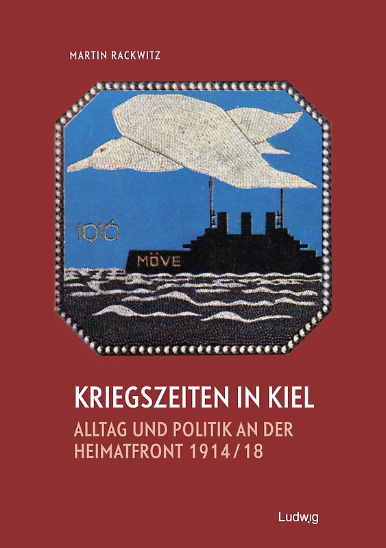 Kriegszeiten in Kiel - Alltag und Politik an der Heimatfront 1914–1918