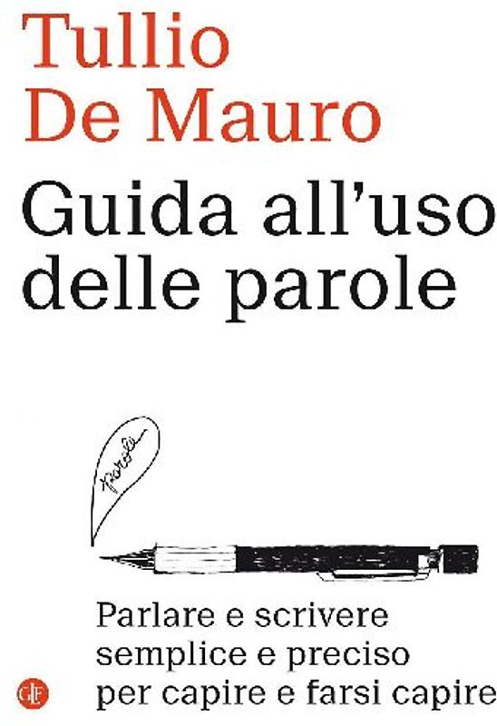 Guida all'uso delle parole. Parlare e scrivere semplice e preciso per capire e farsi capire