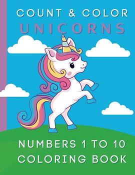 Count and Color Unicorns: 150 Pages of Counting 1 - 10 and Coloring Fun